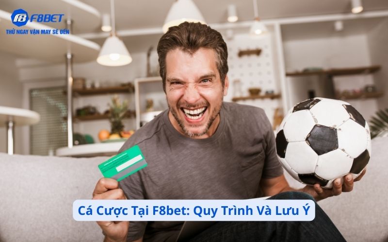 Cá Cược Tại F8bet - Quy Trình Và Lưu Ý