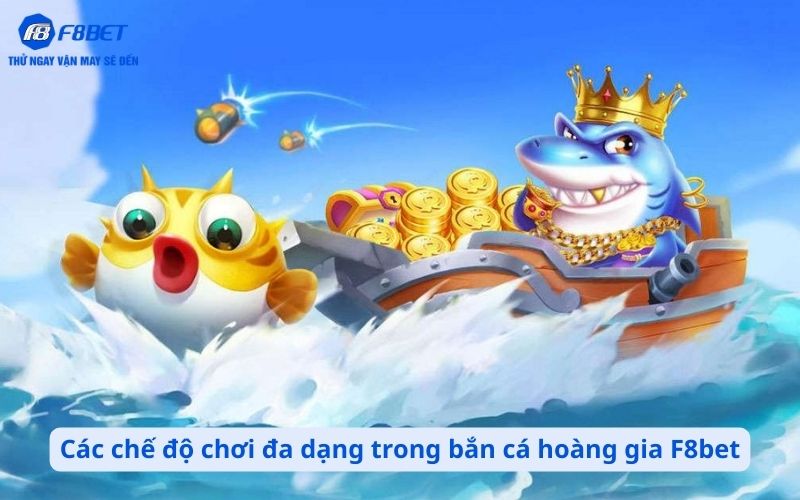Các chế độ chơi đa dạng trong bắn cá hoàng gia F8bet