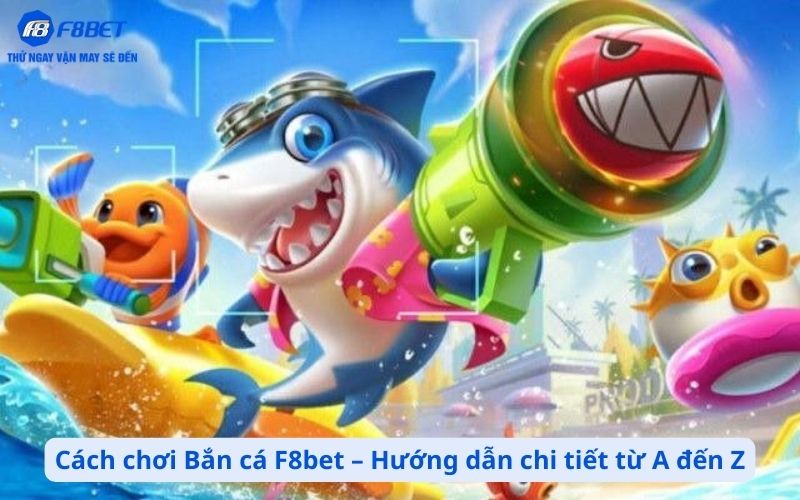 Cách chơi Bắn cá F8bet – Hướng dẫn chi tiết từ A đến Z