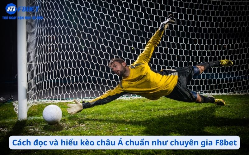 Cách đọc và hiểu kèo châu Á chuẩn chỉnh như chuyên gia F8bet