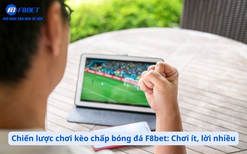 Chiến lược chơi kèo chấp bóng đá F8bet_ Chơi ít, lời nhiều