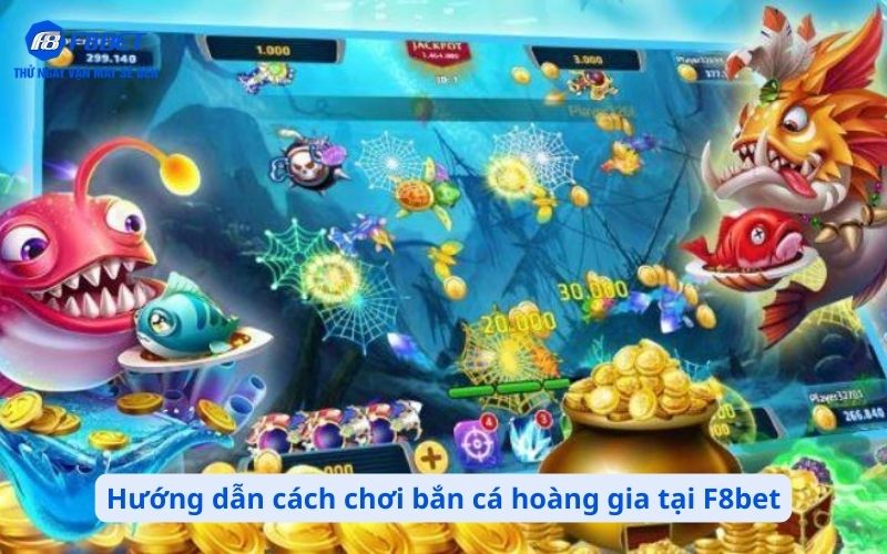 Hướng dẫn cách chơi bắn cá hoàng gia tại F8bet
