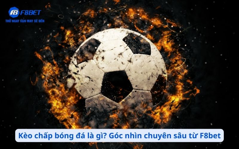 Kèo chấp bóng đá là gì? Góc nhìn chuyên sâu từ F8bet