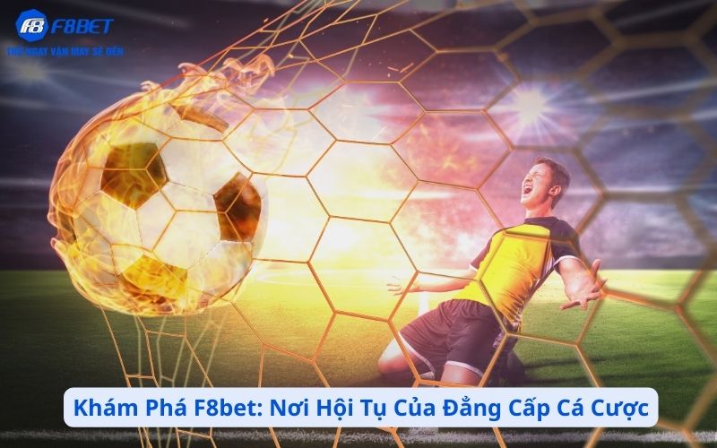 Khám Phá F8bet - Nơi Hội Tụ Của Đẳng Cấp Cá Cược