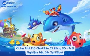 Khám Phá Trò Chơi Bắn Cá Rồng 3D – Trải Nghiệm Đặc Sắc Tại F8bet