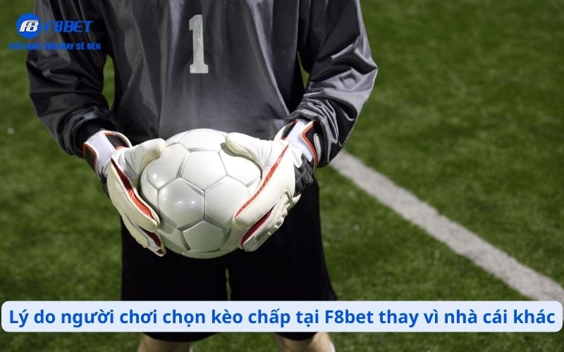 Lý do người chơi chọn kèo chấp tại F8bet thay vì nhà cái khác