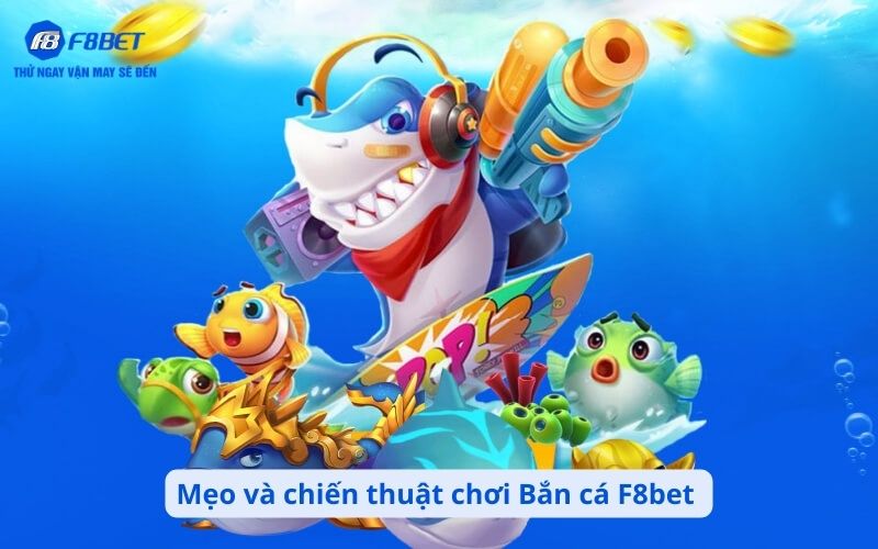 Mẹo và chiến thuật chơi Bắn cá F8bet – Tăng tỷ lệ thắng cao nhất