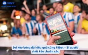 Soi kèo bóng đá hiệu quả cùng F8bet – Bí quyết chốt kèo chuẩn xác