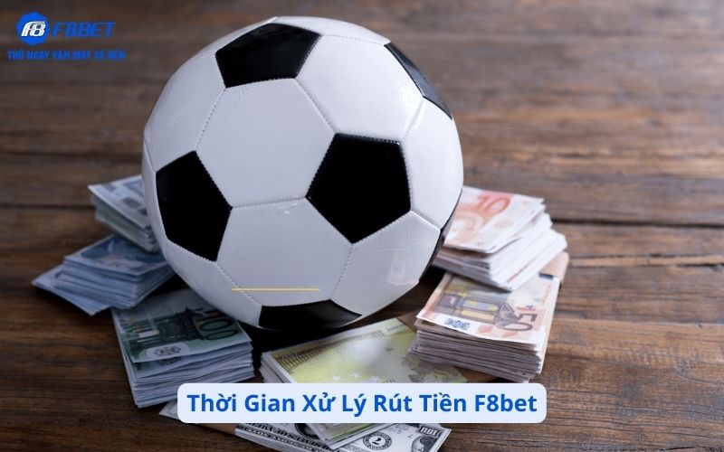 Thời Gian Xử Lý Rút Tiền F8bet
