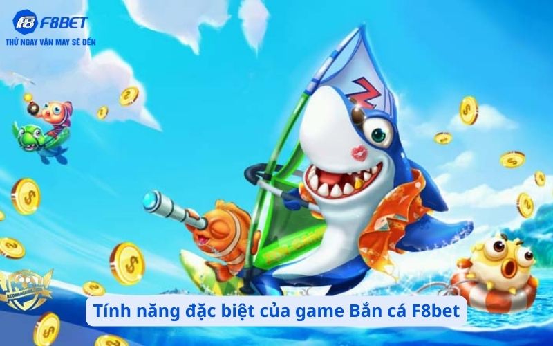 Tính năng đặc biệt của game Bắn cá F8bet