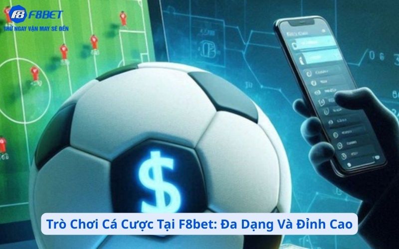Trò Chơi Cá Cược F8bet Đa Dạng Và Đỉnh Cao