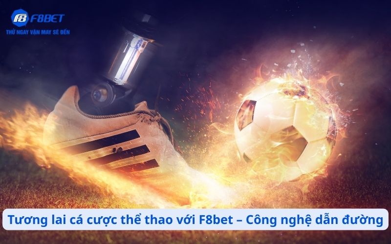 Tương lai cá cược thể thao với F8bet – Công nghệ dẫn đường