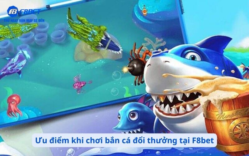 Ưu điểm khi chơi bắn cá đổi thưởng tại F8bet