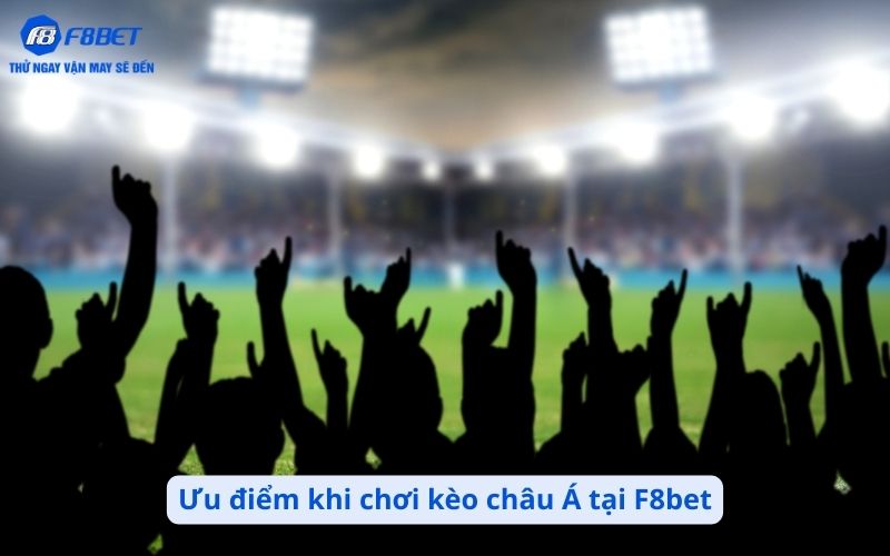 Ưu điểm khi chơi kèo châu Á tại F8bet
