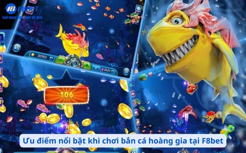 Ưu điểm nổi bật khi chơi bắn cá hoàng gia tại F8bet